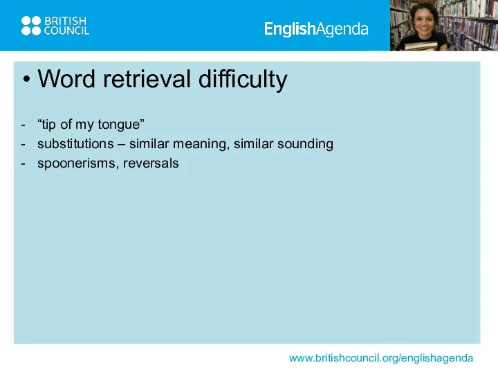 Word retrieval difficulty “tip of my tongue” substitutions – similar meaning, similar sounding spoonerisms, reversals