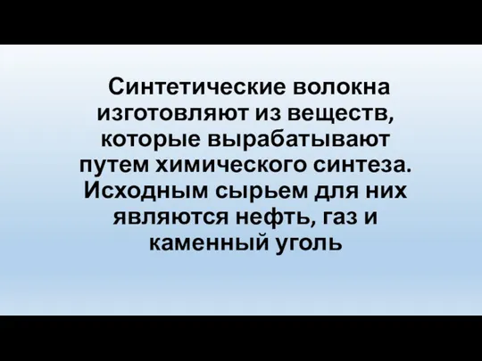 Синтетические волокна изготовляют из веществ, которые вырабатывают путем химического синтеза.