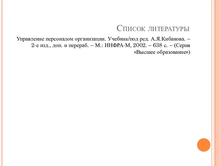 Список литературы Управление персоналом организации. Учебник/под ред. А.Я.Кибанова. – 2-е