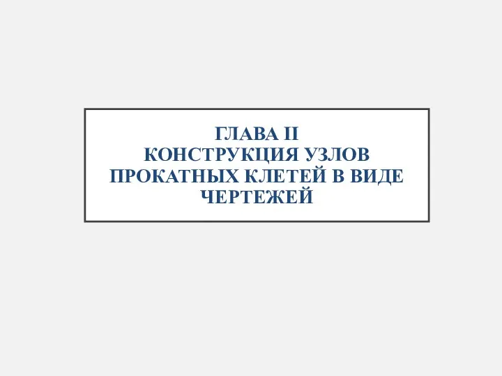 ГЛАВА II КОНСТРУКЦИЯ УЗЛОВ ПРОКАТНЫХ КЛЕТЕЙ В ВИДЕ ЧЕРТЕЖЕЙ