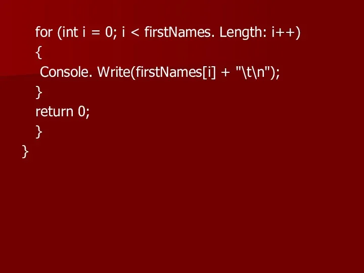 for (int i = 0; i { Console. Write(firstNames[i] + "\t\n"); } return 0; } }