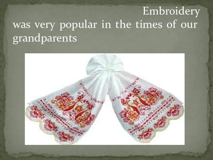 Embroidery was very popular in the times of our grandparents