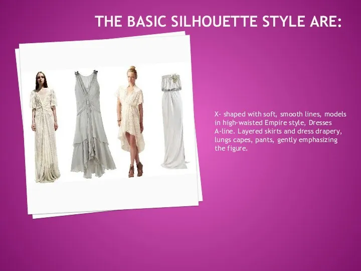 THE BASIC SILHOUETTE STYLE ARE: X- shaped with soft, smooth