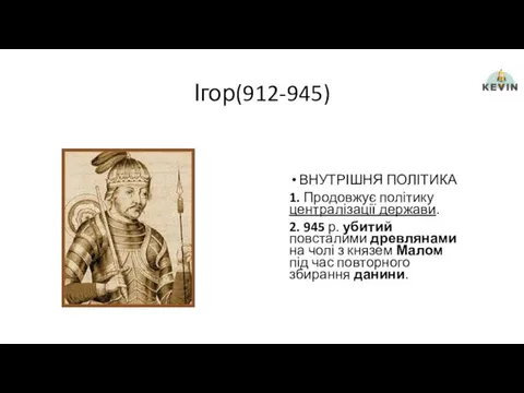 Ігор(912-945) ВНУТРІШНЯ ПОЛІТИКА 1. Продовжує політику централізації держави. 2. 945