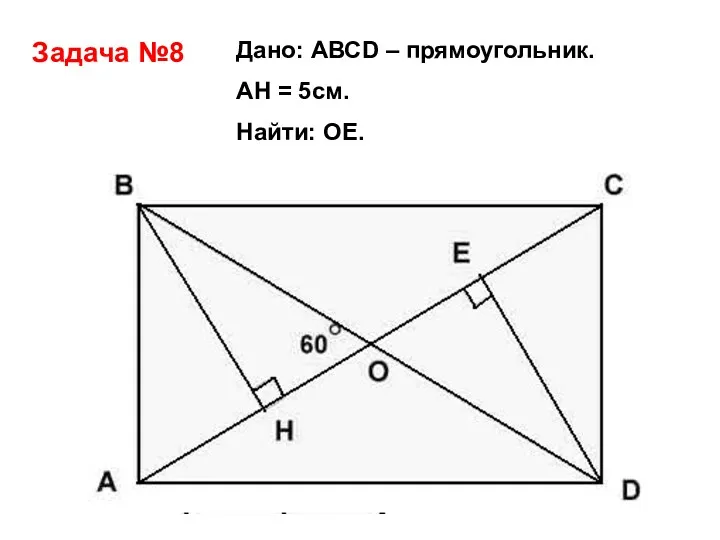 Задача №8 Дано: АВСD – прямоугольник. АH = 5см. Найти: ОЕ.