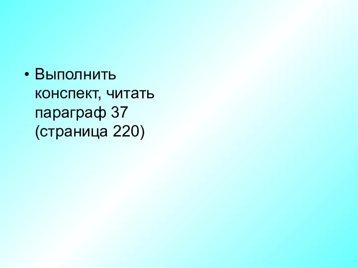 Выполнить конспект, читать параграф 37 (страница 220)