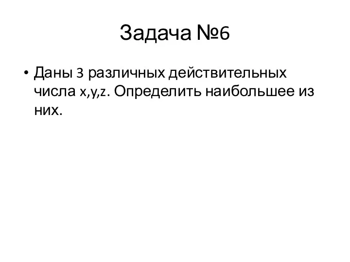 Задача №6 Даны 3 различных действительных числа x,y,z. Определить наибольшее из них.