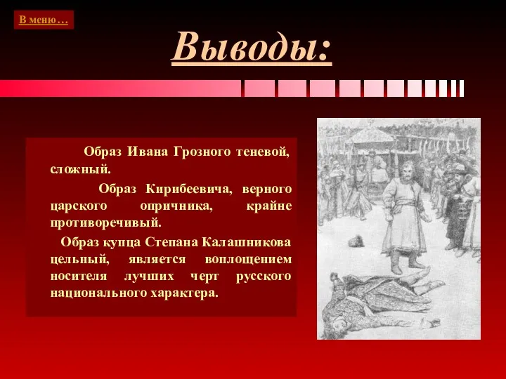 Выводы: Образ Ивана Грозного теневой, сложный. Образ Кирибеевича, верного царского
