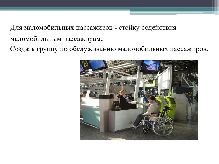 Для маломобильных пассажиров - стойку содействия маломобильным пассажирам. Создать группу по обслуживанию маломобильных пассажиров.