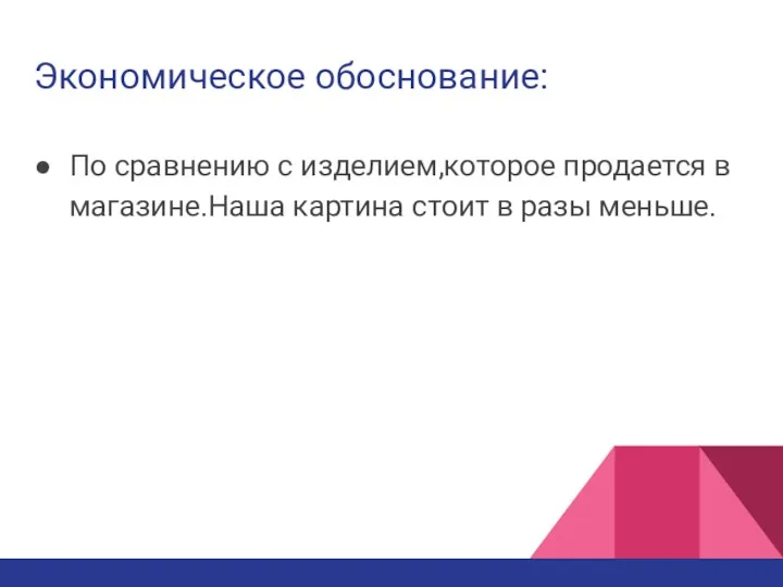 Экономическое обоснование: По сравнению с изделием,которое продается в магазине.Наша картина стоит в разы меньше.