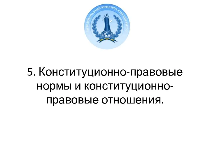 5. Конституционно-правовые нормы и конституционно-правовые отношения.