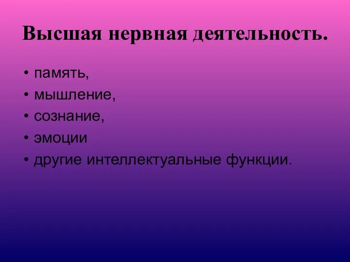 Высшая нервная деятельность. память, мышление, сознание, эмоции другие интеллектуальные функции.