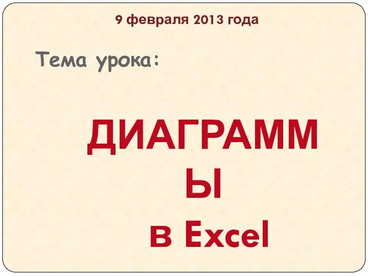 Тема урока: ДИАГРАММЫ в Excel 9 февраля 2013 года