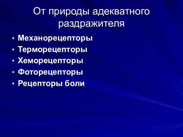 От природы адекватного раздражителя Механорецепторы Терморецепторы Хеморецепторы Фоторецепторы Рецепторы боли