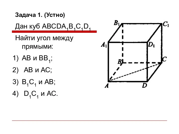 Задача 1. (Устно) Дан куб ABCDA1B1C1D1 Найти угол между прямыми: