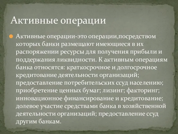 Активные операции-это операции,посредством которых банки размещают имеющиеся в их распоряжении