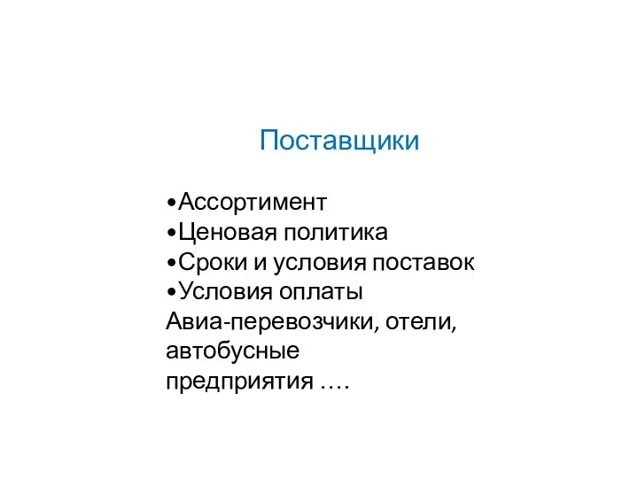 Поставщики •Ассортимент •Ценовая политика •Сроки и условия поставок •Условия оплаты Авиа-перевозчики, отели, автобусные предприятия ….