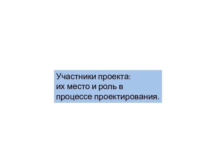 Участники проекта: их место и роль в процессе проектирования.