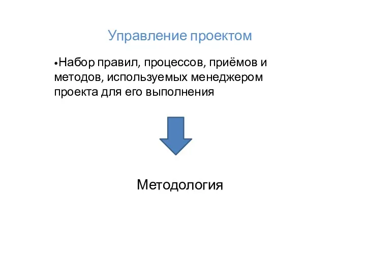 Управление проектом •Набор правил, процессов, приёмов и методов, используемых менеджером проекта для его выполнения Методология