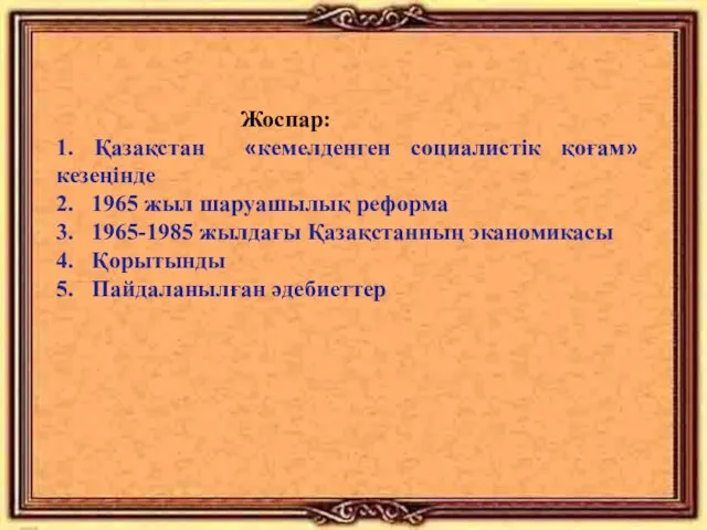 Жоспар: 1. Қазақстан «кемелденген социалистік қоғам» кезеңінде 2. 1965 жыл