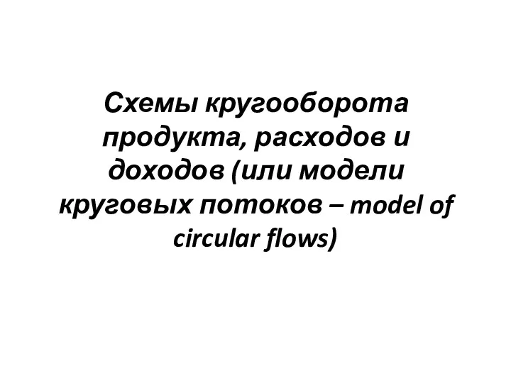 Схемы кругооборота продукта, расходов и доходов (или модели круговых потоков – model of circular flows)