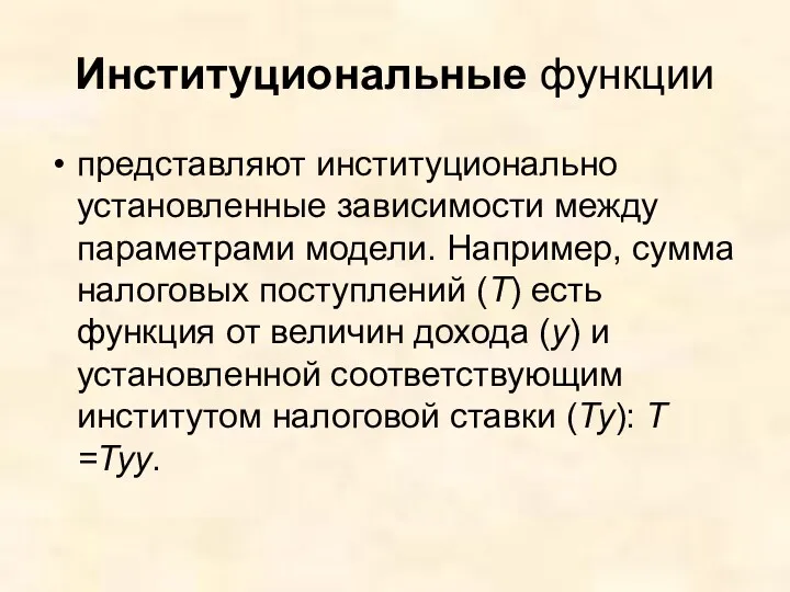 Институциональные функции представляют институционально установленные зависимости между параметрами модели. Например,