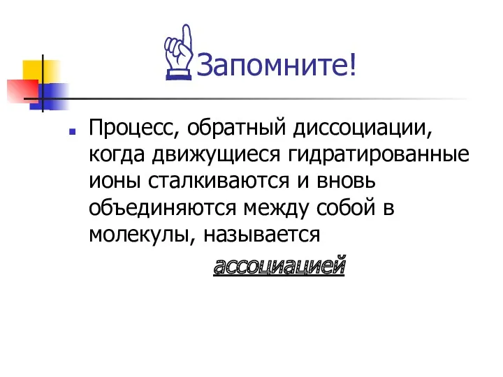 Запомните! Процесс, обратный диссоциации, когда движущиеся гидратированные ионы сталкиваются и