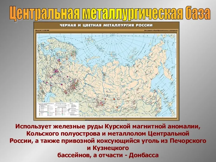 Центральная металлургическая база Использует железные руды Курской магнитной аномалии, Кольского