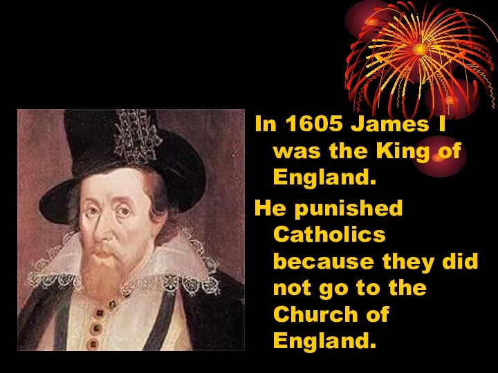 In 1605 James I was the King of England. He