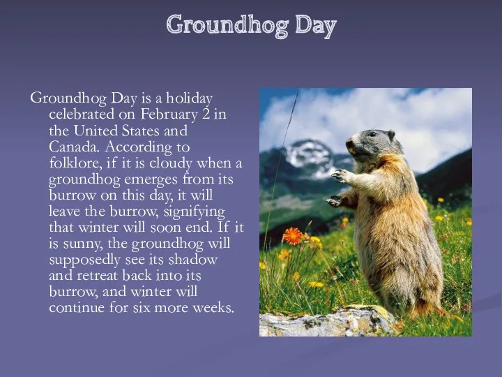 Groundhog Day Groundhog Day is a holiday celebrated on February