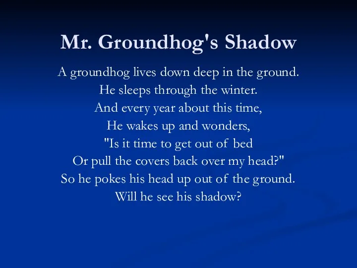 Mr. Groundhog's Shadow A groundhog lives down deep in the
