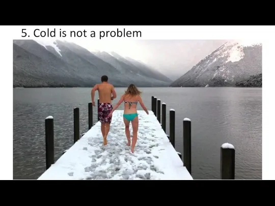 5. Cold is not a problem