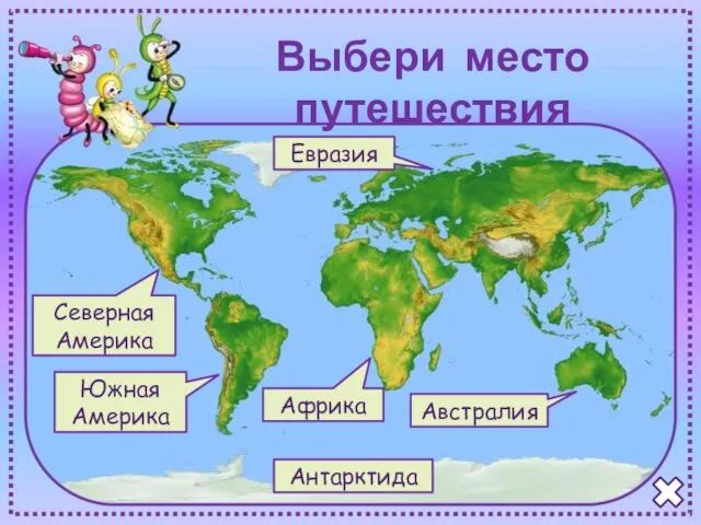 Южная Америка Северная Америка Евразия Африка Австралия Антарктида Выбери место путешествия