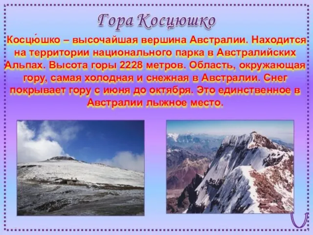 Косцю́шко – высочайшая вершина Австралии. Находится на территории национального парка