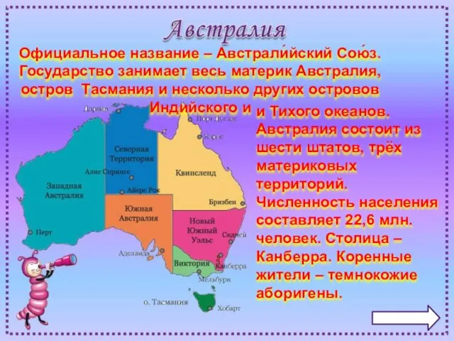 Официальное название – Австрали́йский Сою́з. Государство занимает весь материк Австралия,