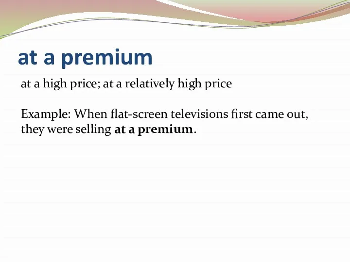 at a premium at a high price; at a relatively