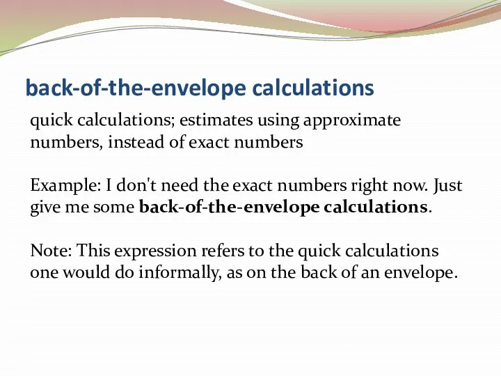 back-of-the-envelope calculations quick calculations; estimates using approximate numbers, instead of