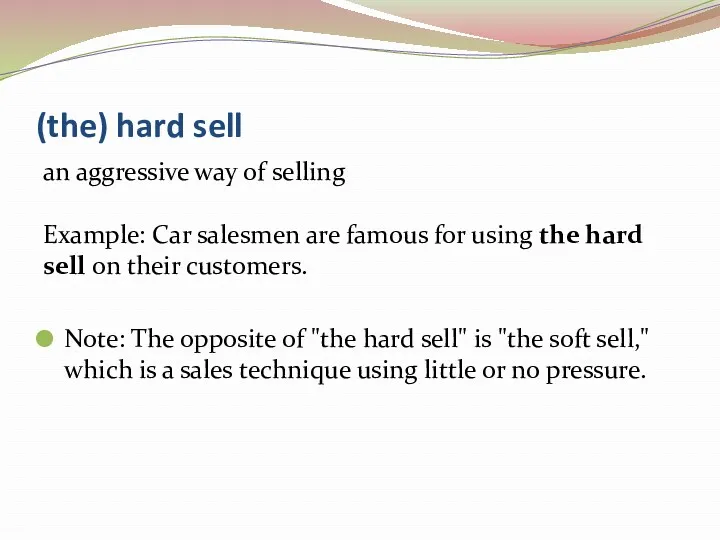 (the) hard sell an aggressive way of selling Example: Car