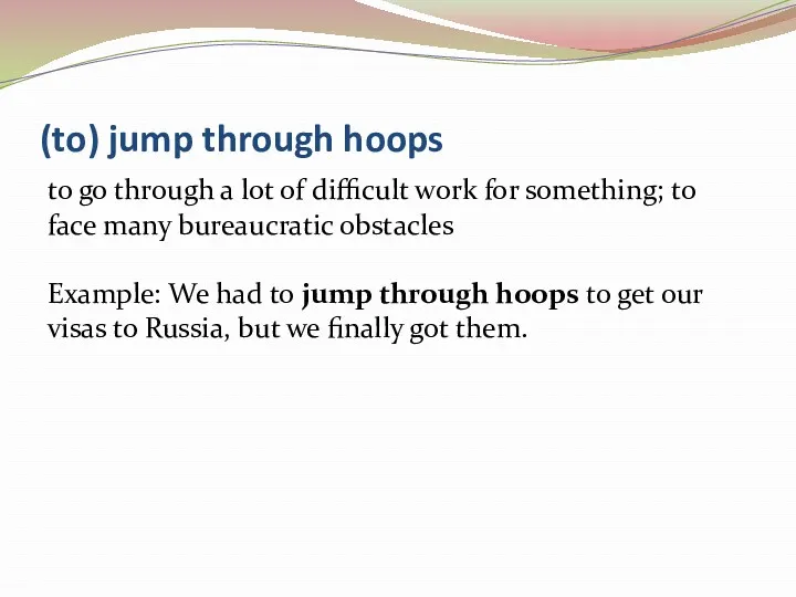 (to) jump through hoops to go through a lot of