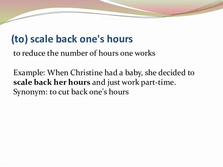 (to) scale back one's hours to reduce the number of