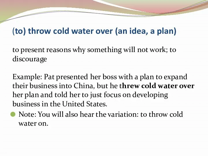 (to) throw cold water over (an idea, a plan) to