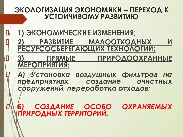 ЭКОЛОГИЗАЦИЯ ЭКОНОМИКИ – ПЕРЕХОД К УСТОЙЧИВОМУ РАЗВИТИЮ 1) ЭКОНОМИЧЕСКИЕ ИЗМЕНЕНИЯ;