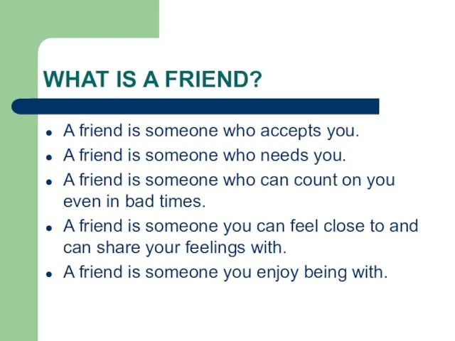 WHAT IS A FRIEND? A friend is someone who accepts