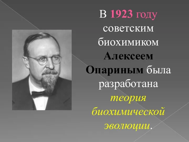 В 1923 году советским биохимиком Алексеем Опариным была разработана теория биохимической эволюции.