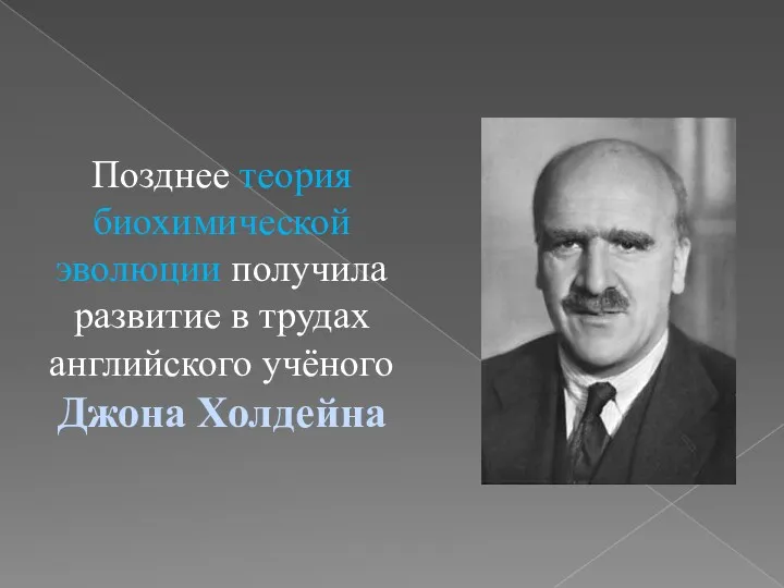 Позднее теория биохимической эволюции получила развитие в трудах английского учёного Джона Холдейна