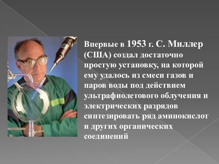 Впервые в 1953 г. С. Миллер (США) создал достаточно простую установку, на которой