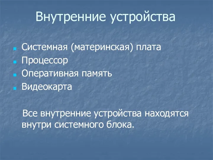 Внутренние устройства Системная (материнская) плата Процессор Оперативная память Видеокарта Все внутренние устройства находятся внутри системного блока.