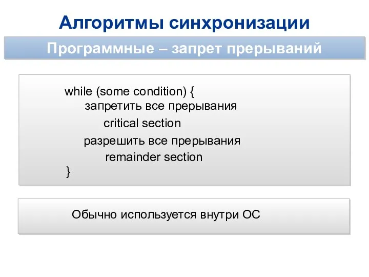 Алгоритмы синхронизации Программные – запрет прерываний while (some condition) { запретить все прерывания