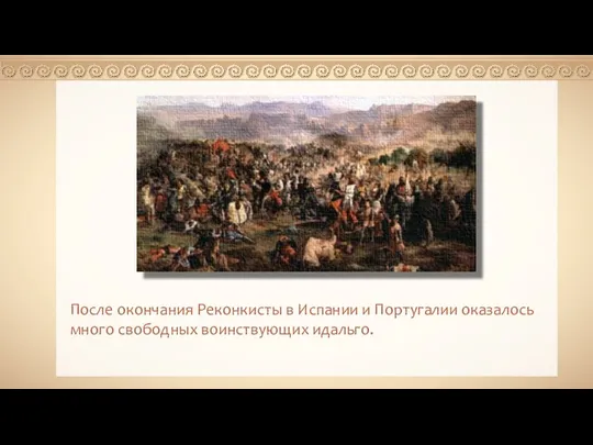 После окончания Реконкисты в Испании и Португалии оказалось много свободных воинствующих идальго.