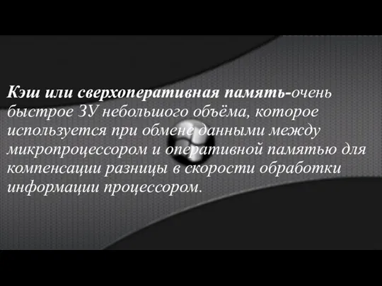 Кэш или сверхоперативная память-очень быстрое ЗУ небольшого объёма, которое используется